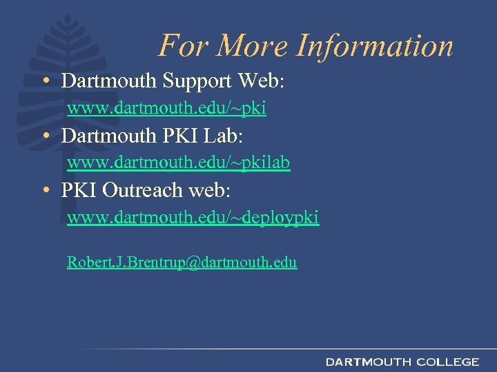 For More Information • Dartmouth Support Web: www. dartmouth. edu/~pki • Dartmouth PKI Lab: