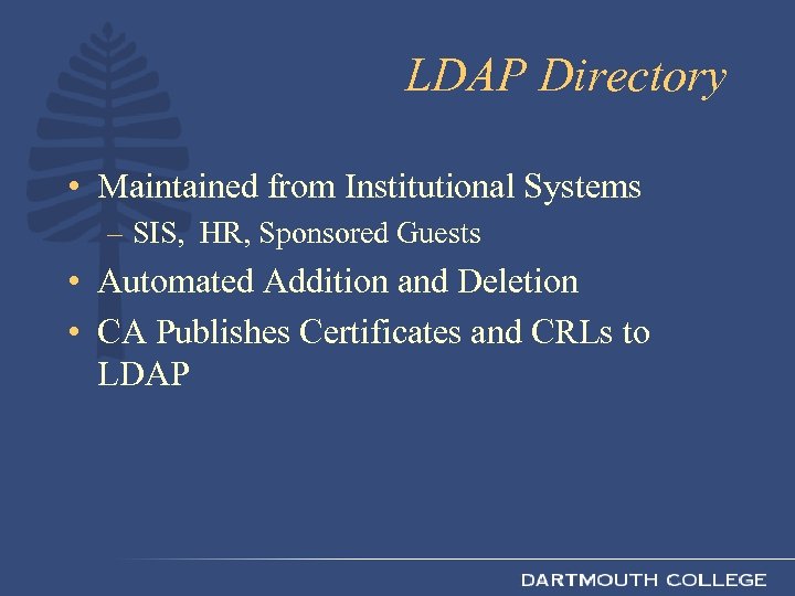 LDAP Directory • Maintained from Institutional Systems – SIS, HR, Sponsored Guests • Automated