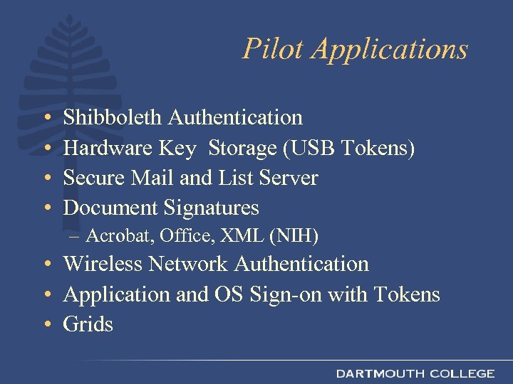 Pilot Applications • • Shibboleth Authentication Hardware Key Storage (USB Tokens) Secure Mail and