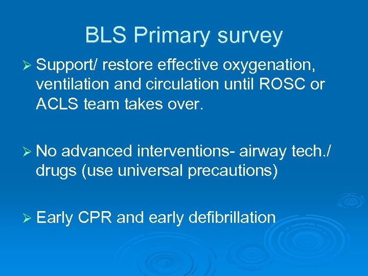 BLS Primary survey Ø Support/ restore effective oxygenation, ventilation and circulation until ROSC or