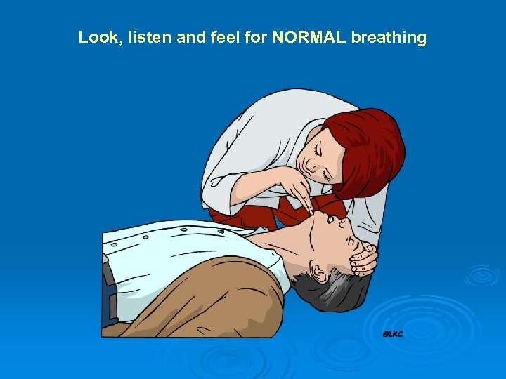 Look, listen and feel for NORMAL breathing 