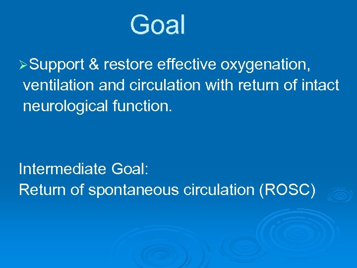 Goal ØSupport & restore effective oxygenation, ventilation and circulation with return of intact neurological