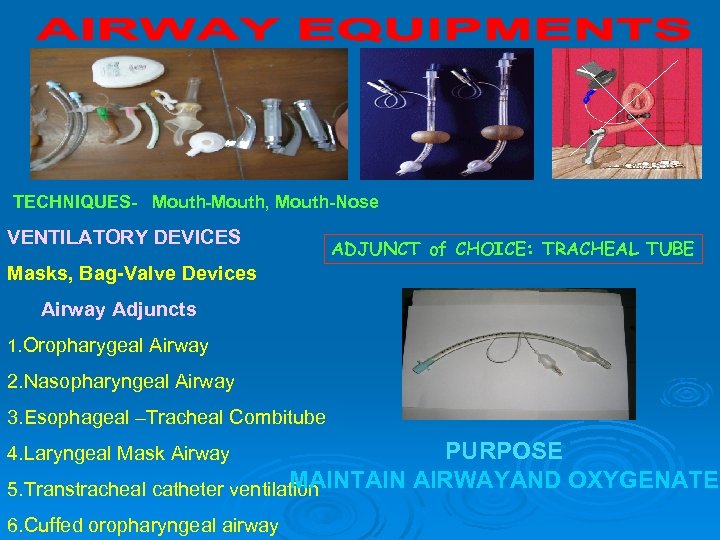 TECHNIQUES- Mouth-Mouth, Mouth-Nose VENTILATORY DEVICES ADJUNCT of CHOICE: TRACHEAL TUBE Masks, Bag-Valve Devices Airway