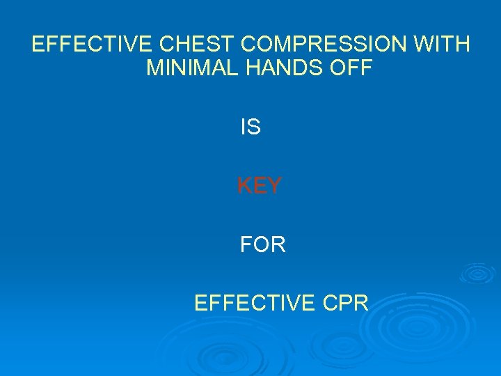 EFFECTIVE CHEST COMPRESSION WITH MINIMAL HANDS OFF IS KEY FOR EFFECTIVE CPR 