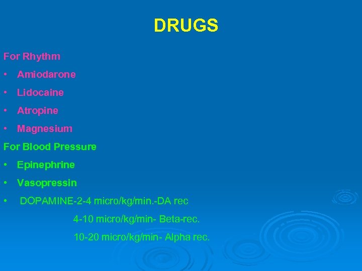 DRUGS For Rhythm • Amiodarone • Lidocaine • Atropine • Magnesium For Blood Pressure