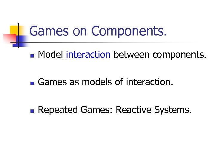 Games on Components. n Model interaction between components. n Games as models of interaction.