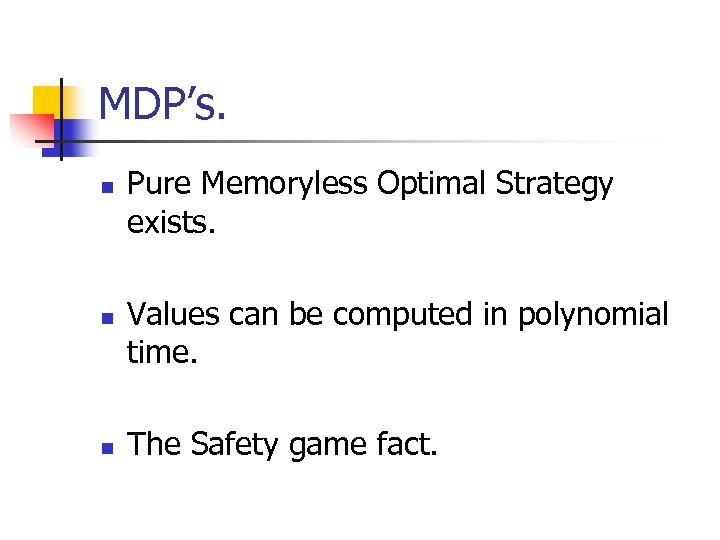 MDP’s. n n n Pure Memoryless Optimal Strategy exists. Values can be computed in