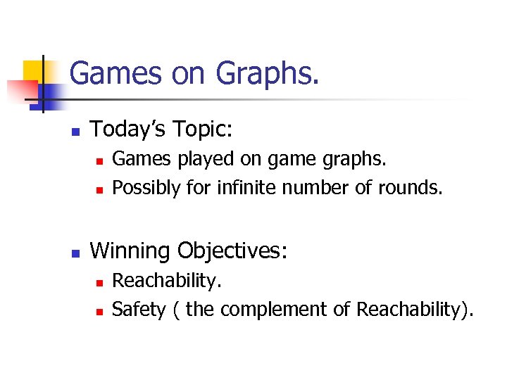 Games on Graphs. n Today’s Topic: n n n Games played on game graphs.