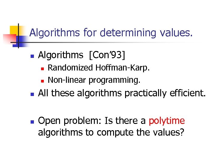 Algorithms for determining values. n Algorithms [Con’ 93] n n Randomized Hoffman-Karp. Non-linear programming.