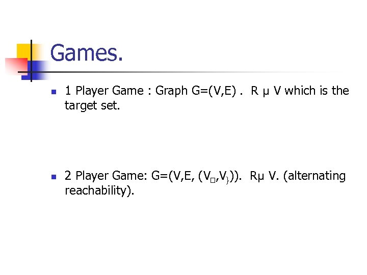 Games. n n 1 Player Game : Graph G=(V, E). R µ V which