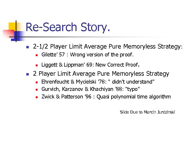 Re-Search Story. n 2 -1/2 Player Limit Average Pure Memoryless Strategy: n n n