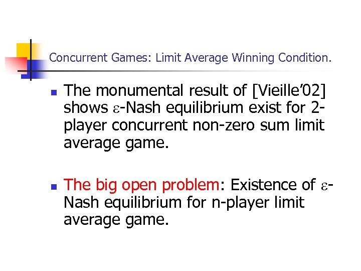 Concurrent Games: Limit Average Winning Condition. n n The monumental result of [Vieille’ 02]
