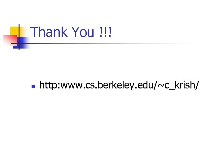 Thank You !!! n http: www. cs. berkeley. edu/~c_krish/ 
