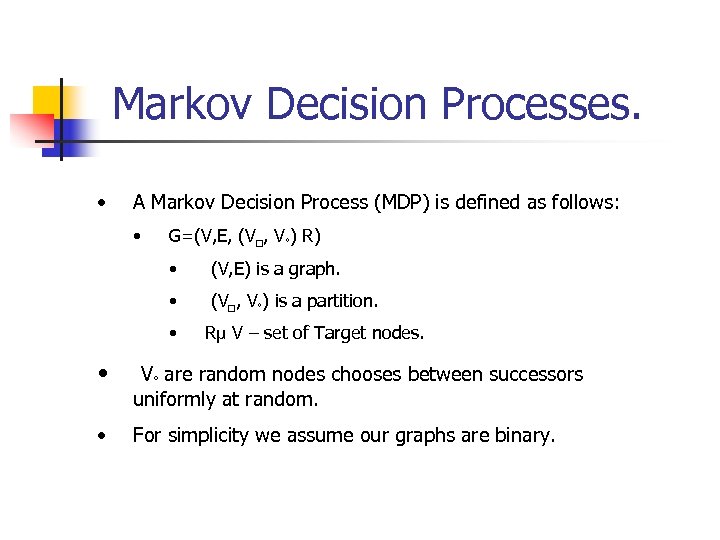 Markov Decision Processes. • A Markov Decision Process (MDP) is defined as follows: •