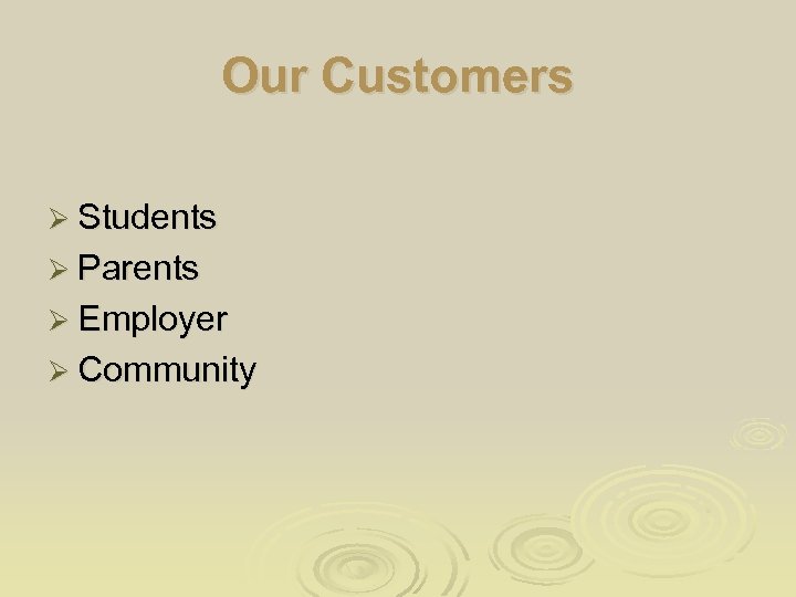 Our Customers Ø Students Ø Parents Ø Employer Ø Community 