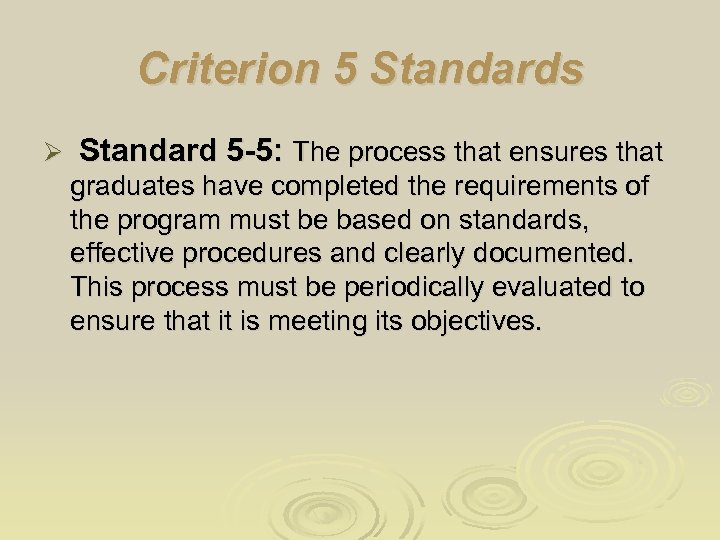 Criterion 5 Standards Ø Standard 5 -5: The process that ensures that graduates have