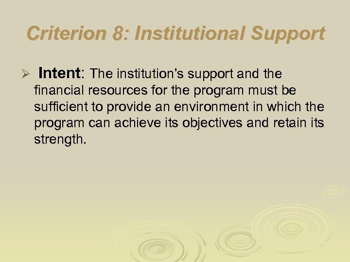 Criterion 8: Institutional Support Ø Intent: The institution’s support and the financial resources for