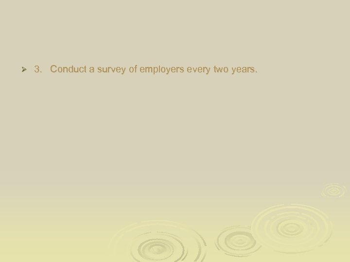 Ø 3. Conduct a survey of employers every two years. 