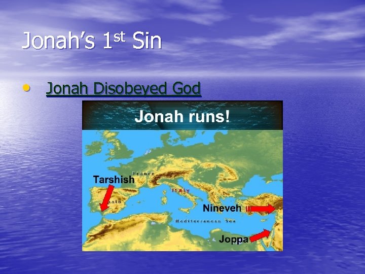 Jonah’s 1 st Sin • Jonah Disobeyed God 