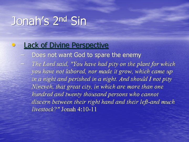Jonah’s 2 nd Sin • Lack of Divine Perspective – – Does not want
