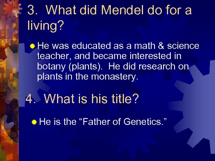 3. What did Mendel do for a living? ® He was educated as a