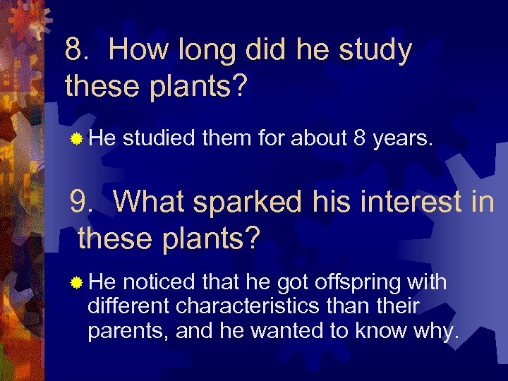8. How long did he study these plants? ® He studied them for about