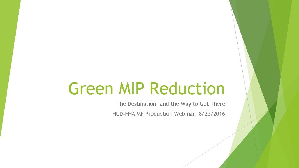 Green MIP Reduction The Destination, and the Way to Get There HUD-FHA MF Production