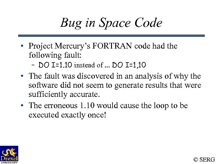 Bug in Space Code • Project Mercury’s FORTRAN code had the following fault: –