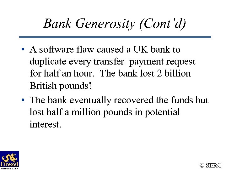 Bank Generosity (Cont’d) • A software flaw caused a UK bank to duplicate every