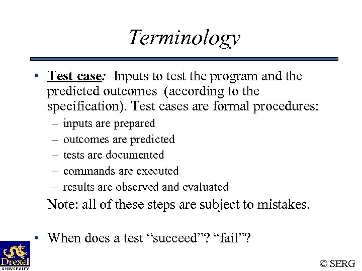 Terminology • Test case: Inputs to test the program and the predicted outcomes (according