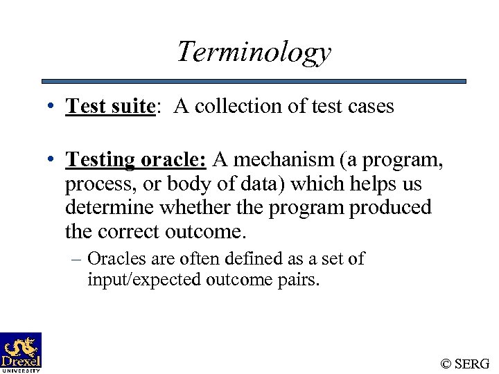Terminology • Test suite: A collection of test cases • Testing oracle: A mechanism