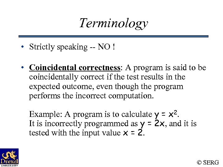 Terminology • Strictly speaking -- NO ! • Coincidental correctness: A program is said