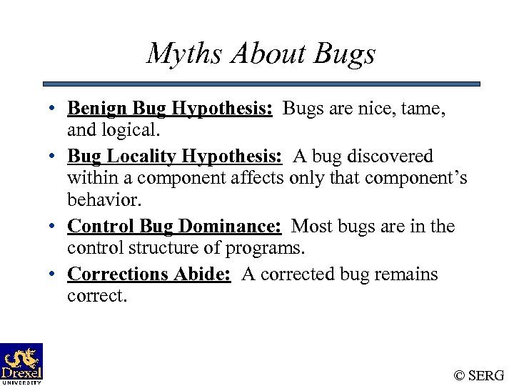 Myths About Bugs • Benign Bug Hypothesis: Bugs are nice, tame, and logical. •