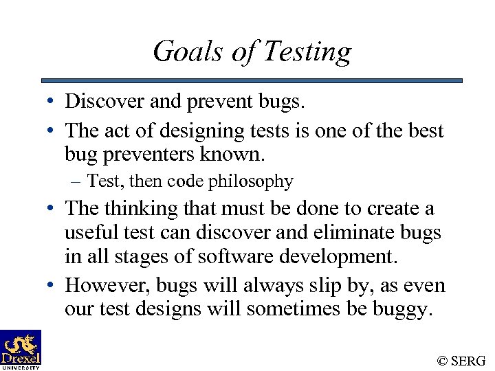Goals of Testing • Discover and prevent bugs. • The act of designing tests