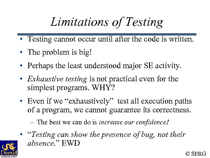 Limitations of Testing • Testing cannot occur until after the code is written. •