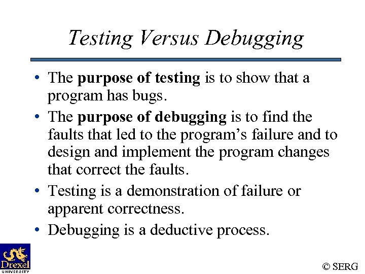 Testing Versus Debugging • The purpose of testing is to show that a program