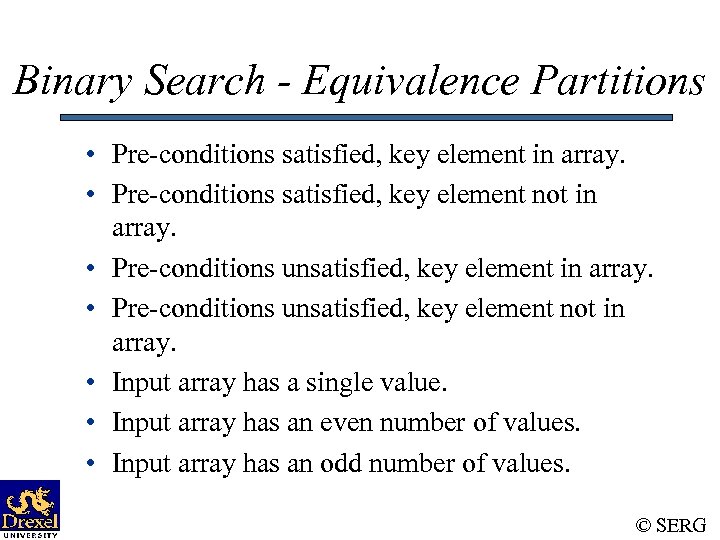 Binary Search - Equivalence Partitions • Pre-conditions satisfied, key element in array. • Pre-conditions