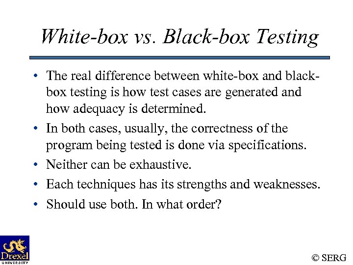 White-box vs. Black-box Testing • The real difference between white-box and blackbox testing is