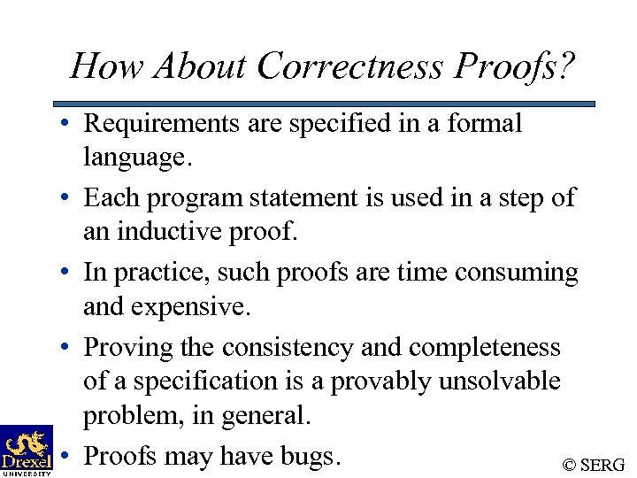How About Correctness Proofs? • Requirements are specified in a formal language. • Each