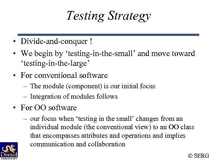 Testing Strategy • Divide-and-conquer ! • We begin by ‘testing-in-the-small’ and move toward ‘testing-in-the-large’
