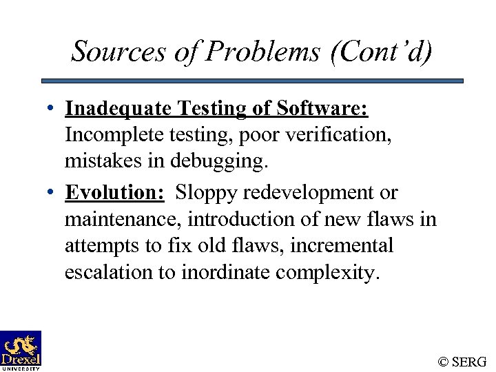 Sources of Problems (Cont’d) • Inadequate Testing of Software: Incomplete testing, poor verification, mistakes