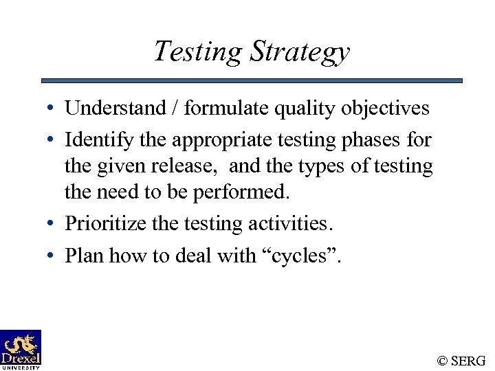 Testing Strategy • Understand / formulate quality objectives • Identify the appropriate testing phases