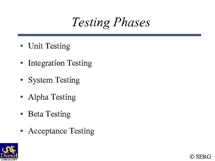 Testing Phases • Unit Testing • Integration Testing • System Testing • Alpha Testing
