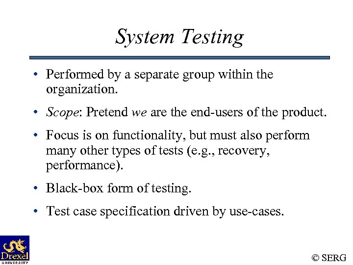 System Testing • Performed by a separate group within the organization. • Scope: Pretend