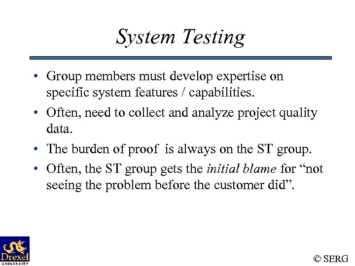 System Testing • Group members must develop expertise on specific system features / capabilities.