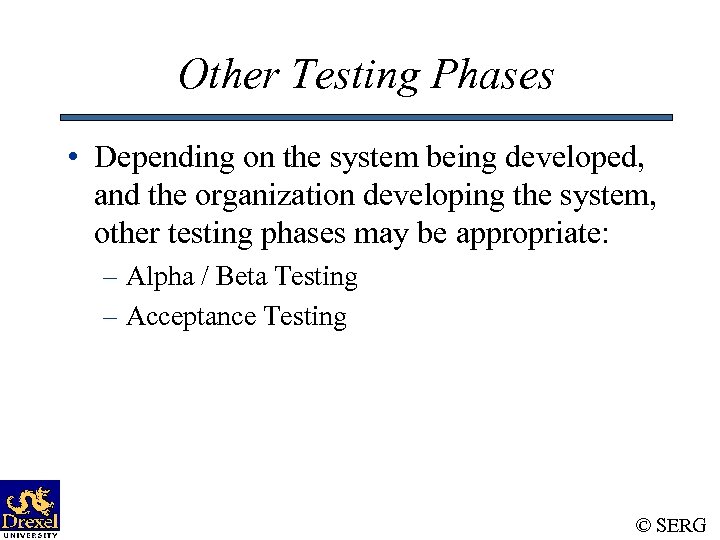 Other Testing Phases • Depending on the system being developed, and the organization developing