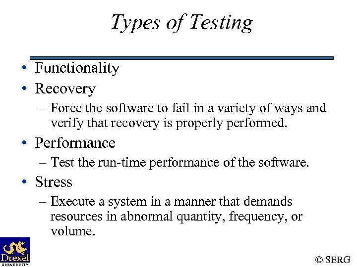Types of Testing • Functionality • Recovery – Force the software to fail in