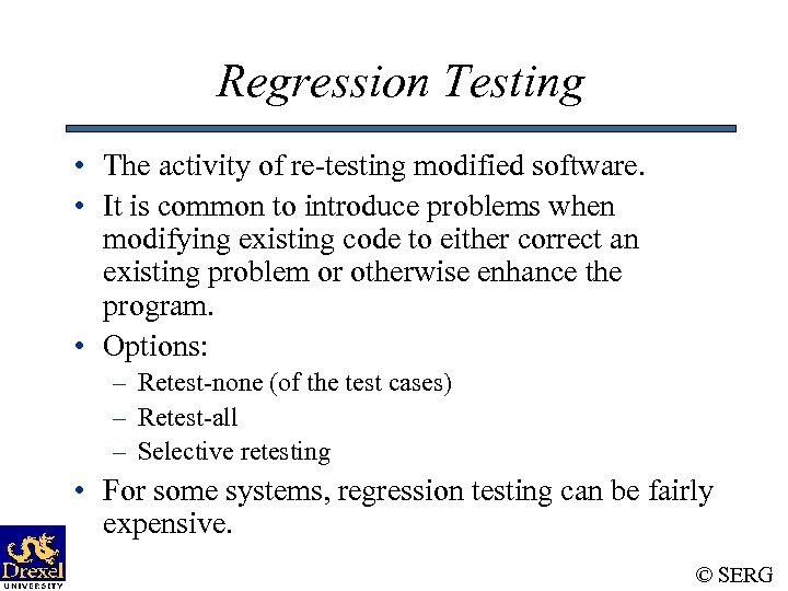 Regression Testing • The activity of re-testing modified software. • It is common to
