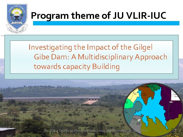 Program theme of JU VLIR-IUC Investigating the Impact of the Gilgel Gibe Dam: A