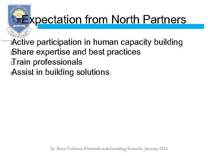 Expectation from North Partners Active participation in human capacity building Share expertise and best